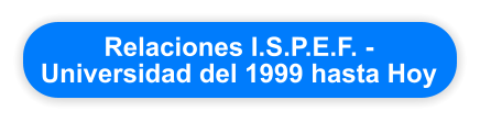 Relaciones I.S.P.E.F. - Universidad del 1999 hasta Hoy